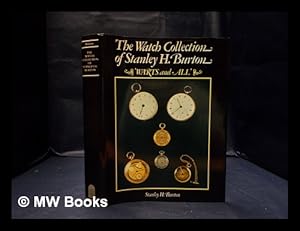 Imagen del vendedor de The watch collection of Stanley H. Burton: 'warts and all' / Stanley H. Burton a la venta por MW Books Ltd.
