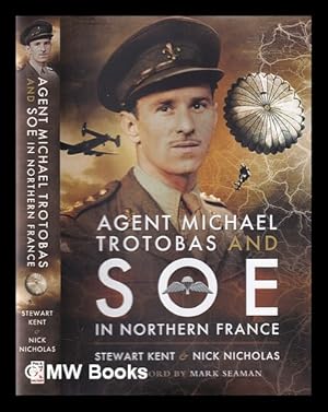 Seller image for Agent Michael Trotobas and SOE in northern France / Stewart Kent and Nick Nicholas for sale by MW Books Ltd.