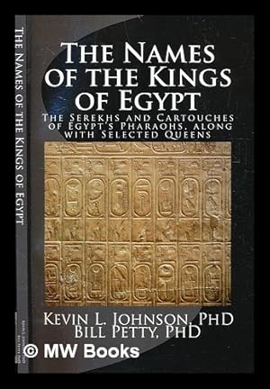 Image du vendeur pour The names of the kings of Egypt : the serekhs and cartouches of Egypt's pharaohs, along with selected queens / Kevin L. Johnson & Bill Petty mis en vente par MW Books Ltd.