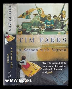 Seller image for A season with Verona: travels around Italy in search of illusion, national character and . goals! / Tim Parks for sale by MW Books Ltd.