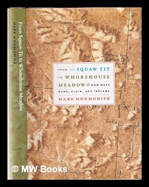 Seller image for From Squaw Tit to Whorehouse Meadow : how maps name, claim, and inflame / Mark Monmonier for sale by MW Books Ltd.