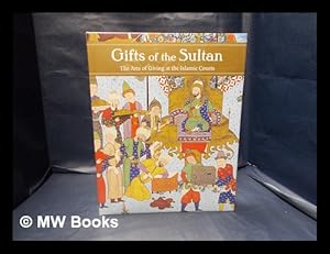 Seller image for Gifts of the Sultan : the arts of giving at the Islamic courts / [edited by] Linda Komaroff ; with contributions by Sheila Blair . [and others] for sale by MW Books Ltd.