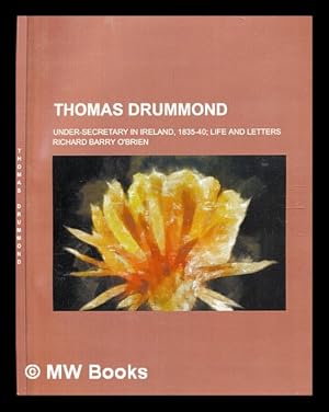 Seller image for Thomas Drummond : Under-Secretary in Ireland, 1835-40 : life and letters / by R. Barry O'Brien for sale by MW Books Ltd.