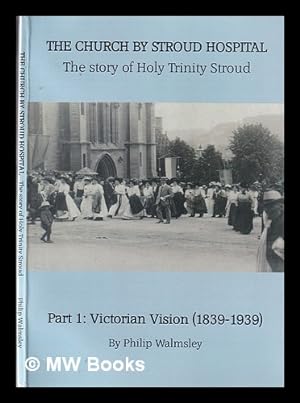 Seller image for The Church by Stroud Hospital: The Story of Holy Trinity Stroud Part 1: Victorian Vision (1839-1939) for sale by MW Books Ltd.