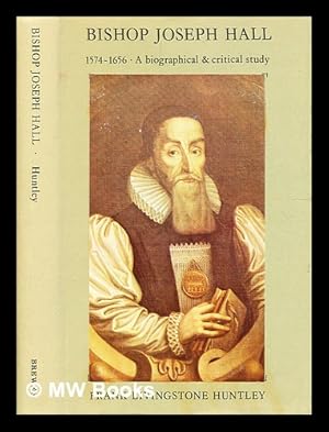 Bild des Verkufers fr Bishop Joseph Hall, 1574-1656 : a biographical and critical study / (by) Frank Livingstone Huntley zum Verkauf von MW Books Ltd.