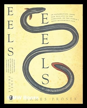 Seller image for Eels : an exploration, from New Zealand to the Sargasso, of the world's most amazing and mysterious fish / James Prosek for sale by MW Books Ltd.