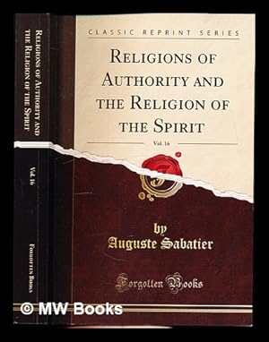 Bild des Verkufers fr The Religions of Authority and the Religion of the Spirit: by the Late Auguste Sabatier: with a memoir of the author by Jean Rville: and a note by Madame Sabatier zum Verkauf von MW Books Ltd.