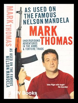 Seller image for As used on the famous Nelson Mandela : underground adventures in the arms and torture trade / Mark Thomas for sale by MW Books Ltd.