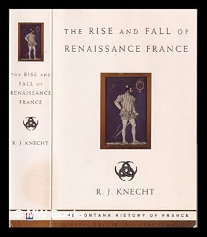 Seller image for The rise and fall of Renaissance France, 1483-1610 / R.J. Knecht for sale by MW Books Ltd.
