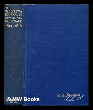 Seller image for The St. Helena journal of General Baron Gourgaud, 1815-1818 : being a diary written at St. Helena during a part of Napoleon's captivity / now translated into English for the first time by Sydney Gillard, and edited with and introduction and notes by Norman Edwards. With a preface by Hilaire Belloc and five illustrations for sale by MW Books Ltd.
