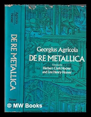 Seller image for De re metallica / translated from the first Latin ed. of 1556, with biographical introd., annotations, and appendices upon the development of mining methods, metallurgical processes, geology, mineralogy & mining law from the earliest times to the 16th century, by Herbert Clark Hoover and Lou Henry Hoover for sale by MW Books Ltd.