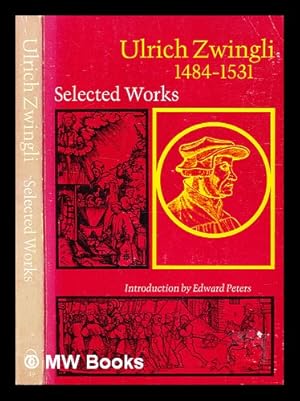 Bild des Verkufers fr Selected works / Ulrich Zwingli (1484-1531) ; edited by Samuel Macauley Jackson ; introduction by Edward Peters ; [translations from the German by Lawrence A. McLouth ; translations from the Latin by Henry Preble and George W. Gilmore] zum Verkauf von MW Books Ltd.