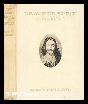 Immagine del venditore per A history of the George worn on the scaffold by Charles I / by Sir Ralph Payne-Gallwey, Bt. . Illustrated venduto da MW Books Ltd.