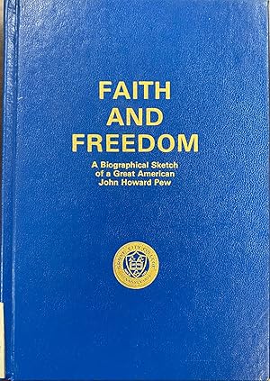 Faith and Freedom: A Biographical Sketch of a Great American John Howard Pew