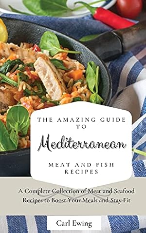 Imagen del vendedor de The Amazing Guide to Mediterranean Meat and Fish Recipes: A Complete Collection of Meat and Seafood Recipes to Boost Your Meals and Stay Fit a la venta por Redux Books