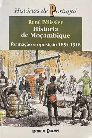 HISTÓRIA DE MOÇAMBIQUE: FORMAÇÃO E OPOSIÇÃO 1854-1918. [VOLUME I]