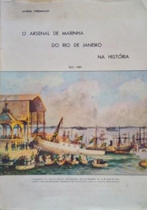 O ARSENAL DE MARINHA DO RIO DE JANEIRO NA HISTÓRIA, 1763-1822, 1822-1889.