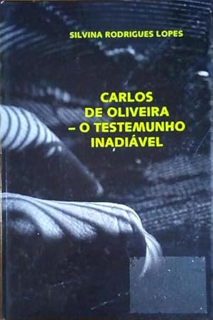 CARLOS DE OLIVEIRA, O TESTEMUNHO INADIÁVEL.