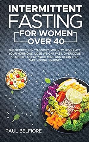 Seller image for Intermittent Fasting for Women over 40: The Secret Key to Boost Immunity, Regulate Your Hormone, Lose Weight Fast, Overcome Ailments. Set Up Your Mind and Begin This Well-Being Journey. for sale by Redux Books
