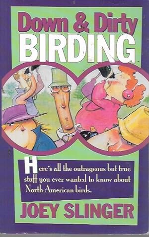 Imagen del vendedor de Down and Dirty Birding : From the Sublime to the Ridiculous - Here's All the Outrageous but True Stuff You Never Wanted to Know about North American Birds a la venta por Bookfeathers, LLC