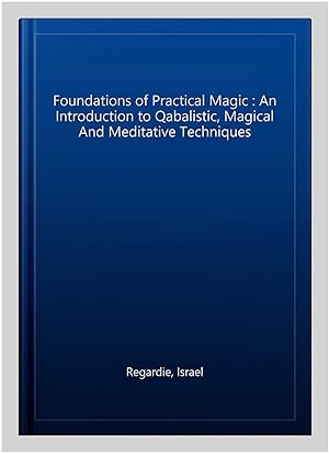 Seller image for Foundations of Practical Magic : An Introduction to Qabalistic, Magical And Meditative Techniques for sale by GreatBookPricesUK