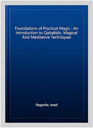 Seller image for Foundations of Practical Magic : An Introduction to Qabalistic, Magical And Meditative Techniques for sale by GreatBookPrices