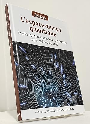 L'espace-temps quantique. Le rêve contrarié de grande unification de la théorie du tout