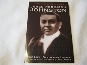 James Robinson Johnston The Life, Death and Legacy of Nova Scotia's First Black Lawyer