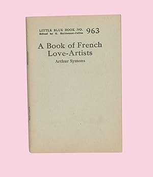 Image du vendeur pour A Book of French Love - Artists, Essays on French Men of Letters by Arthur Symons: Balzac, Mrime, Gautier, De Maupassant. Little Blue Book # 963. Published by Haldeman - Julius. circa 1925. OP. mis en vente par Brothertown Books