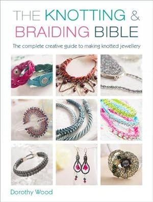 Bild des Verkufers fr The Knotting & Braiding Bible: A Complete Creative Guide to Making Knotted Jewellery zum Verkauf von AHA-BUCH GmbH