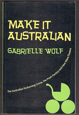 Make it Australian: The Australian Performing Group, the Pram Factory and New Wave Theatre