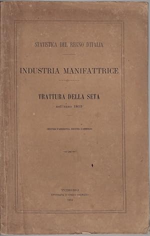 Statistica del regno d'Italia : industria manifattrice : trattura della seta nell'anno 1863