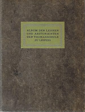 Seller image for Album der Lehrer und Abiturienten der Thomasschule zu Leipzig ; Die Lehrer der Thomasschule zu Leipzig 1832-1912 / Die Abiturienten der Thomasschule zu Leipzig 1845-1912 for sale by Antiquariat Christian Wulff