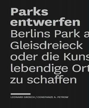 Bild des Verkufers fr Parks entwerfen : Berlins Park am Gleisdreieck oder die Kunst, lebendige Orte zu schaffen zum Verkauf von AHA-BUCH GmbH