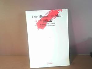 Bild des Verkufers fr Der Himmel ist blau. Kann sein. - Frauen im Widerstand, sterreich 1938 - 1945. zum Verkauf von Antiquariat Deinbacher