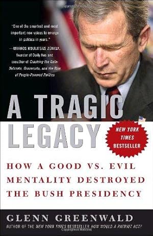 Bild des Verkufers fr A Tragic Legacy: How a Good Vs. Evil Mentality Destroyed the Bush Presidency zum Verkauf von WeBuyBooks