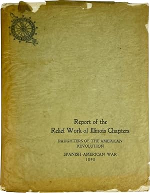 Report of the Relief Work of Illinois Chapters Daughters of the American Revolution: Spanish-Amer...