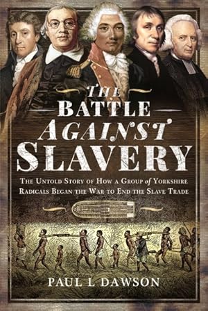 Seller image for Battle Against Slavery : The Untold Story of How a Group of Yorkshire Radicals Began the War to End the Slave Trade for sale by GreatBookPricesUK