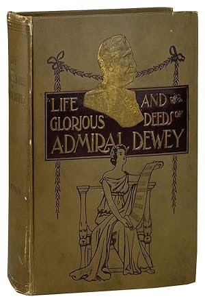 Life and Glorious Deeds of Admiral Dewey including a thrilling account of our conflict with the S...