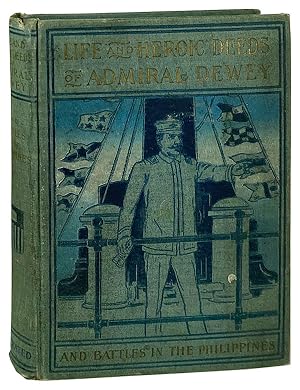 Life and Heroic Deeds of Admiral Dewey including Battles in the Philippines.