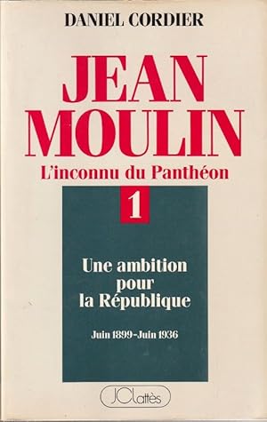 Image du vendeur pour Jean Moulin. 1 : L'inconnu du Panthon. Une ambition pour la Rpublique Juin 1899 - Juin 1936. mis en vente par ARTLINK