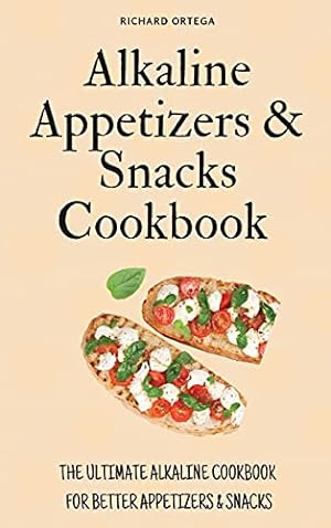 Seller image for Alkaline Appetizers & Snacks Cookbook: The Ultimate Alkaline Cookbook for Better Appetizers & Snacks for sale by Redux Books