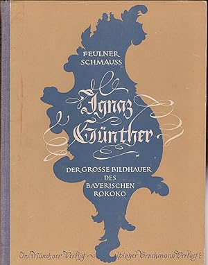 Ignaz Günther. Der grosse Bildhauer des Bayerischen Rokoki