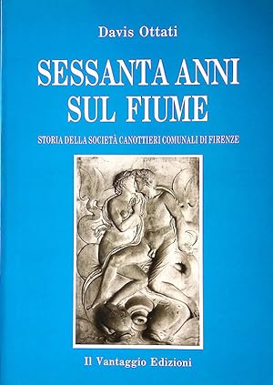 Sessanta anni sul fiume. Storia della Società Canottieri Comunali di Firenze