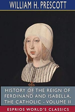 Seller image for History of the Reign of Ferdinand and Isabella, the Catholic - Volume II (Esprios Classics) for sale by Redux Books