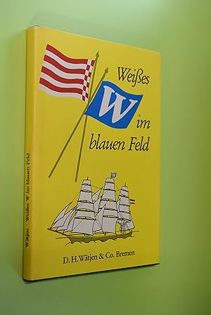 Weißes W im blauen Feld. Die bremische Reederei und Überseehandlung D.H. Wätjen and Co. 1821-1921