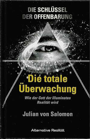 Die Schlüssel der Offenbarung: Die totale Überwachung: Wie der Gott der Illuminaten Realität wird