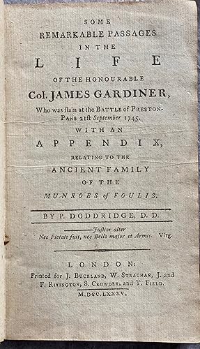 Bild des Verkufers fr Some remarkable passages in the life of the honourable Col. James Gardiner, who was slain at the battle of Preston-Pans 21st September, 1745. With an appendix, relating to the ancient family of the Munroes of Foulis. By P. Doddridge, D.D. zum Verkauf von Celsus Books, PBFA.