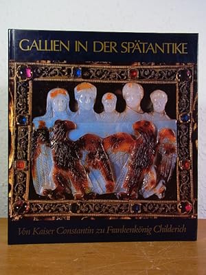 Gallien in der Spätantike. Von Kaiser Constantin zu Frankenkönig Childerich. Ausstellung Mainz, K...