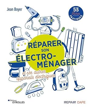 réparer son électroménager et ses autres appareils électriques : 53 fiches pratiques